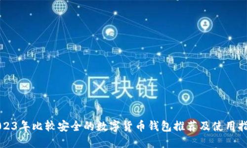 2023年比较安全的数字货币钱包推荐及使用指南