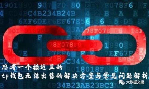 思考一个接近且的
tp钱包无法出售的解决方案与常见问题解析