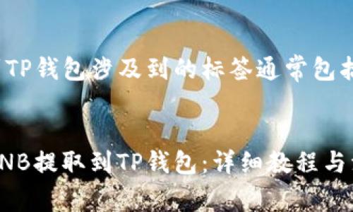 提BNB到TP钱包涉及到的标签通常包括：


如何将BNB提取到TP钱包：详细教程与注意事项