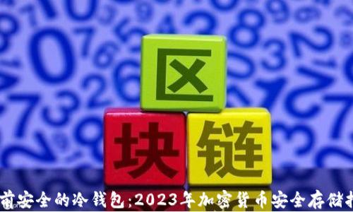 
目前安全的冷钱包：2023年加密货币安全存储指南