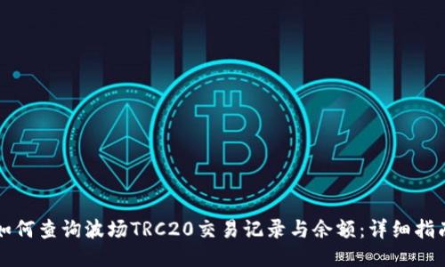 如何查询波场TRC20交易记录与余额：详细指南