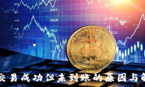   
TP钱包交易成功但未到账的原因与解决方法