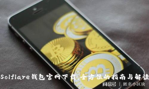 Solflare钱包官网下载：全方位的指南与解读