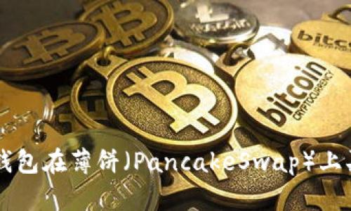 如何通过TP钱包在薄饼（PancakeSwap）上买卖加密货币