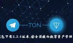 TP钱包下载2.3.8版本，安全便捷的数字资产管理工