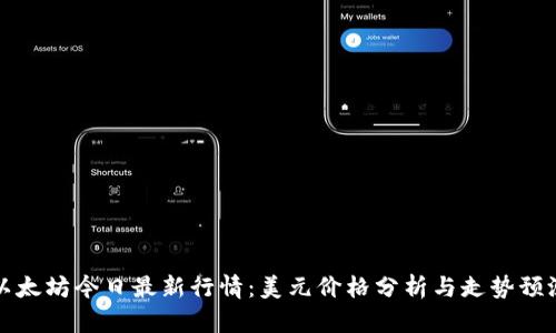 以太坊今日最新行情：美元价格分析与走势预测