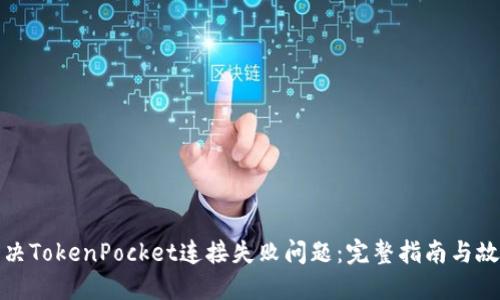 如何解决TokenPocket连接失败问题：完整指南与故障排除