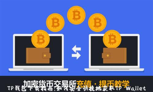 
TP钱包下载指南：如何安全快捷地获取TP Wallet