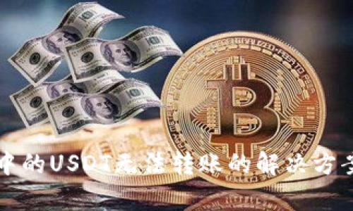 TP钱包中的USDT无法转账的解决方案与解析