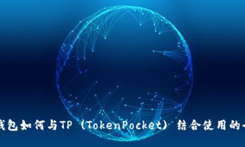 小狐狸钱包如何与TP (TokenPocket) 结合使用的全面指南