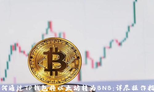 
如何通过TP钱包将以太坊转为BNB：详尽操作指南