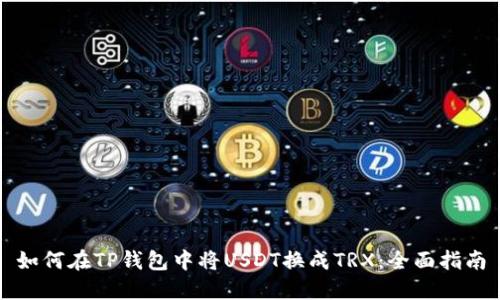 如何在TP钱包中将USDT换成TRX：全面指南