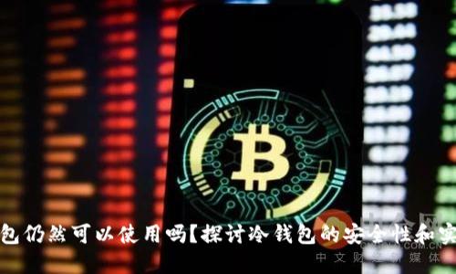 冷钱包仍然可以使用吗？探讨冷钱包的安全性和实用性