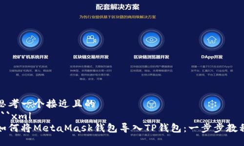 思考一个接近且的  
```xml
如何将MetaMask钱包导入TP钱包：一步步教程