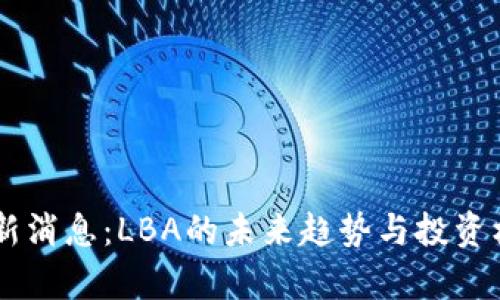 币圈最新消息：LBA的未来趋势与投资机会解析