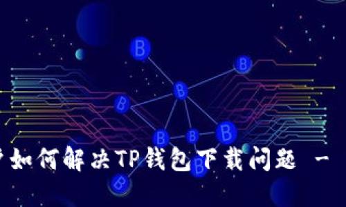 苹果用户如何解决TP钱包下载问题 - 完整指南