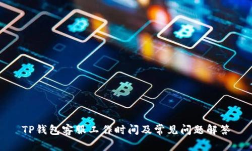 TP钱包客服工作时间及常见问题解答
