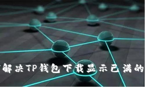 如何解决TP钱包下载显示已满的问题