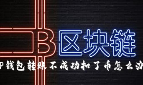 TP钱包转账不成功扣了币怎么办?