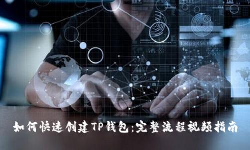如何快速创建TP钱包:完整流程视频指南