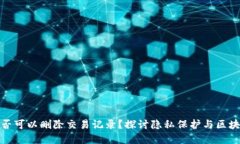TP钱包是否可以删除交易记录?探讨隐私保护与区