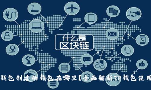 在TP钱包创建的钱包在哪里?全面解析TP钱包使用方法