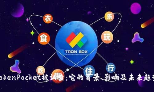 TokenPocket被调查:它的背景、影响及未来趋势
