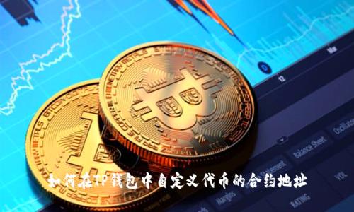如何在TP钱包中自定义代币的合约地址