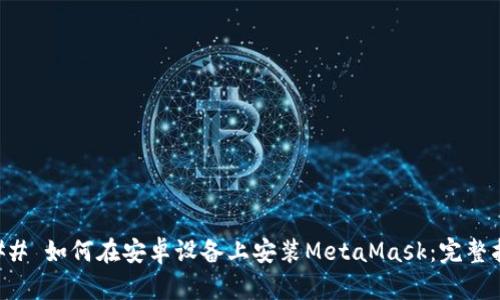 ### 如何在安卓设备上安装MetaMask：完整指南