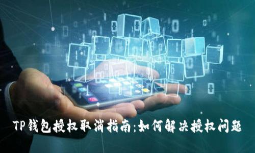 TP钱包授权取消指南:如何解决授权问题
