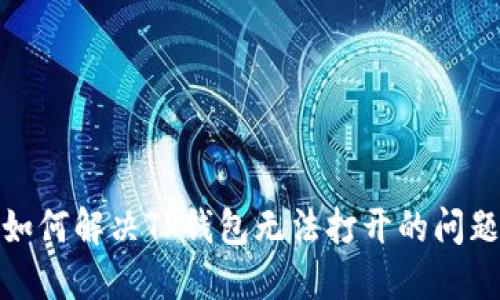 如何解决TP钱包无法打开的问题