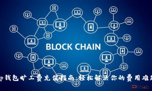tp钱包旷工费充值指南:轻松解决你的费用难题