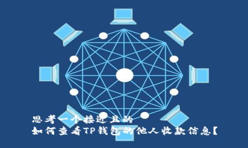 思考一个接近且的
如何查看TP钱包的他人收款信息?
