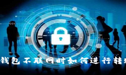 TP钱包不联网时如何进行转账?