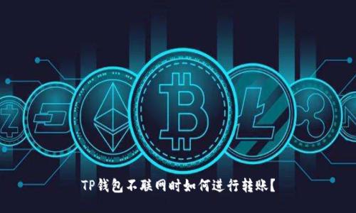 TP钱包不联网时如何进行转账?