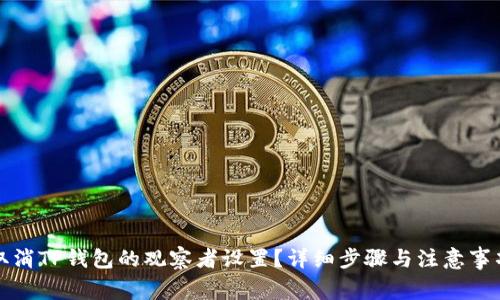 如何取消TP钱包的观察者设置?详细步骤与注意事项解析