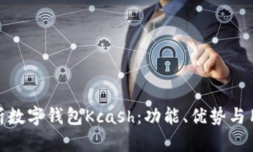 全面解析数字钱包Kcash：功能、优势与用户体验