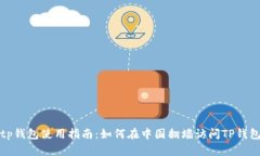 tp钱包使用指南:如何在中国翻墙访问TP钱包