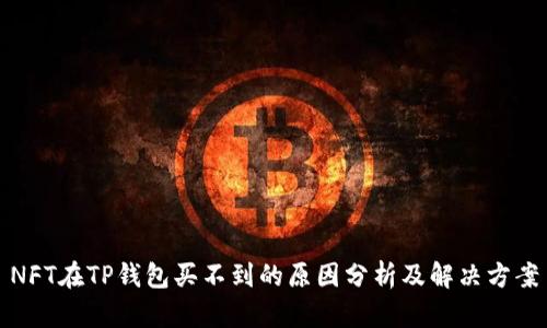 NFT在TP钱包买不到的原因分析及解决方案
