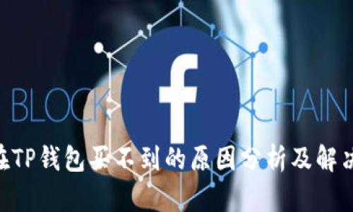 NFT在TP钱包买不到的原因分析及解决方案