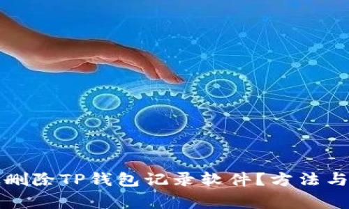 如何彻底删除TP钱包记录软件?方法与注意事项