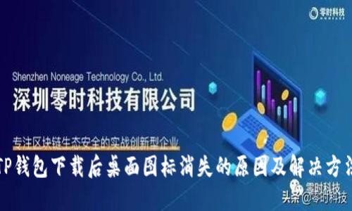 TP钱包下载后桌面图标消失的原因及解决方法