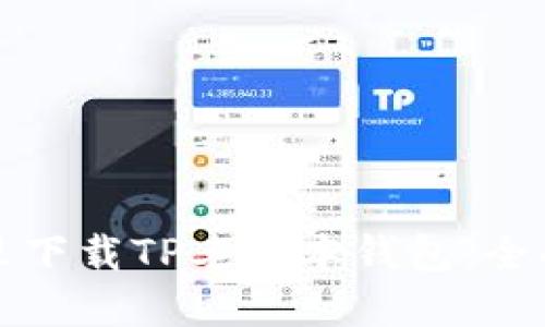 在哪里下载TP老版本钱包:全面指南