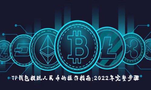 TP钱包提现人民币的操作指南：2022年完整步骤