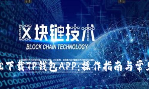 : 如何轻松下载TP钱包APP:操作指南与常见问题解答