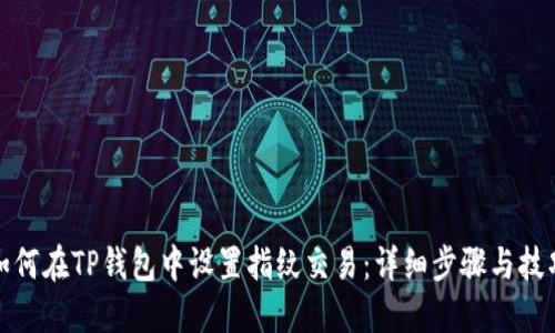 如何在TP钱包中设置指纹交易:详细步骤与技巧
