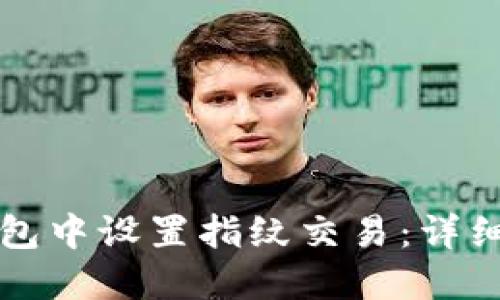 如何在TP钱包中设置指纹交易:详细步骤与技巧