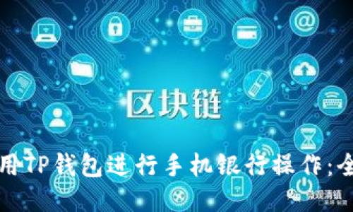 如何使用TP钱包进行手机银行操作:全面指南