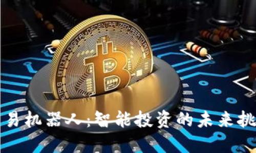 虚拟币交易机器人:智能投资的未来挑战与机遇