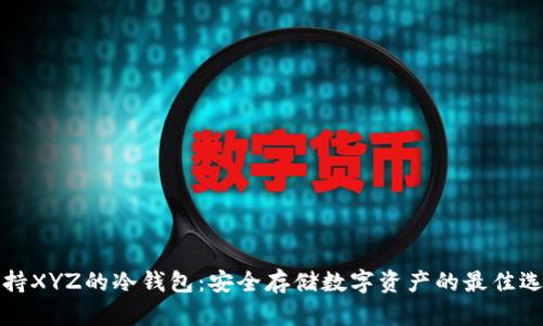 支持XYZ的冷钱包:安全存储数字资产的最佳选择